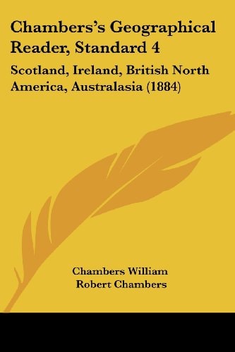 Chambers's Geographical Reader, Standard 4 Scotland, Ireland, British North America, Australasia (1884)