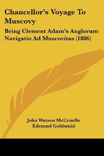 Chancellor's Voyage To Muscovy Being Clement Adam's Anglorum Navigatio Ad Muscovitas (1886)