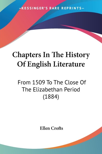 Chapters In The History Of English Literature: From 1509 To The Close Of The Elizabethan Period (1884)