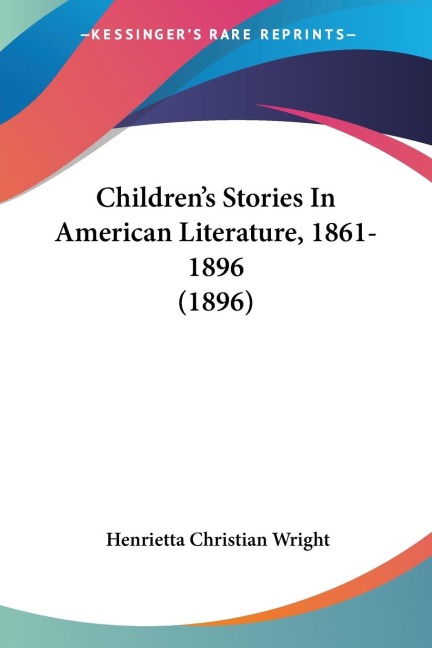 Childrens Stories In American Literature, 1861-1896 (1896)
