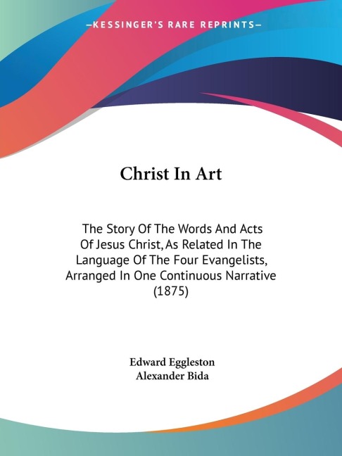 Christ In Art: The Story Of The Words And Acts Of Jesus Christ, As Related In The Language Of The Four Evangelists, Arranged In One Continuous Narrative (1875)