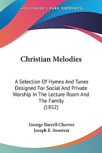Christian Melodies A Selection of Hymns and Tunes Designed for Social and Private Worship in the Lecture Room and the Family (1852)