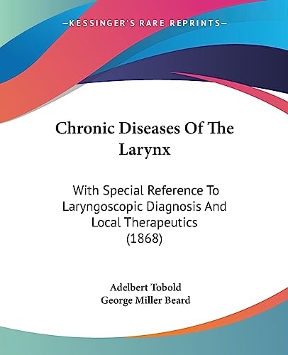 Chronic Diseases of the Larynx With Special Reference to Laryngoscopic Diagnosis and Local Therapeutics (1868)
