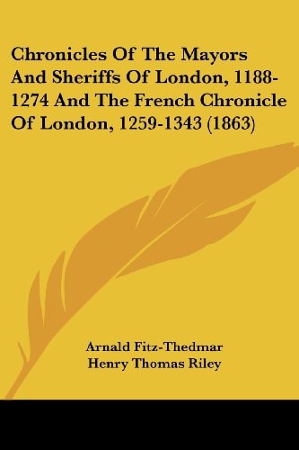 Chronicles of the Mayors and Sheriffs of London, 1188-1274 and the French Chronicle of London, 1259-1343