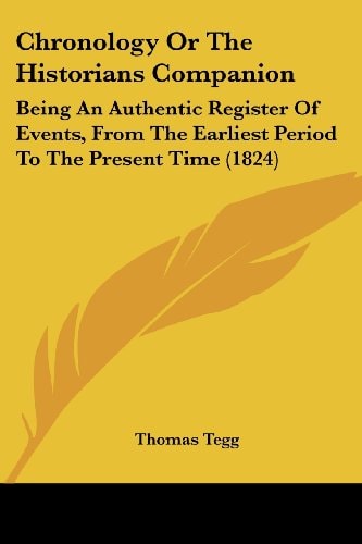 Chronology Or the Historians Companion Being an Authentic Register of Events, from the Earliest Period to the Present Time (1824)