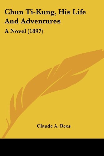 Chun Ti-Kung, His Life And Adventures A Novel (1897)