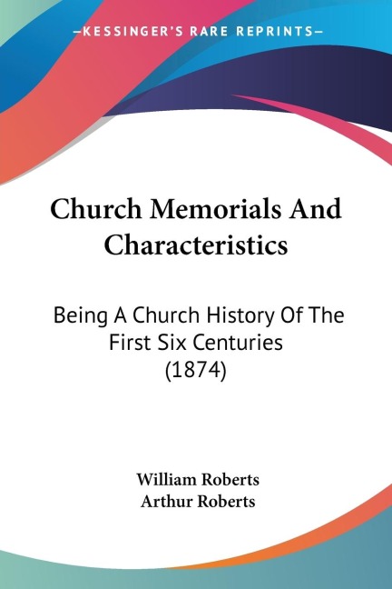 Church Memorials And Characteristics: Being A Church History Of The First Six Centuries (1874)