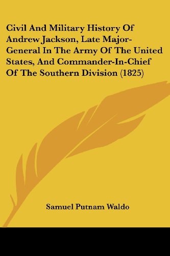 Civil and Military History of Andrew Jackson, Late Major-General in the Army of the United States, and Commander-in-Chief of the Southern Division (18