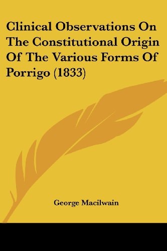 Clinical Observations on the Constitutional Origin of the Various Forms of Porrigo