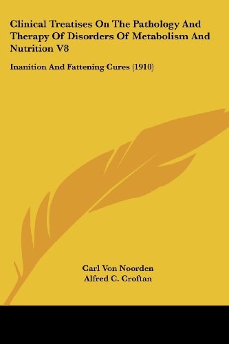 Clinical Treatises On The Pathology And Therapy Of Disorders Of Metabolism And Nutrition V8 Inanition And Fattening Cures (1910)