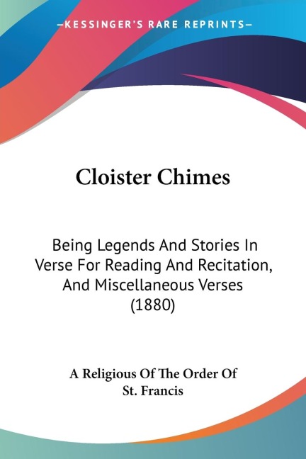 Cloister Chimes: Being Legends And Stories In Verse For Reading And Recitation, And Miscellaneous Verses (1880)
