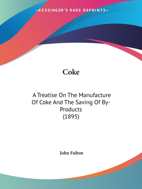 Coke: A Treatise On The Manufacture Of Coke And The Saving Of By-Products (1895)
