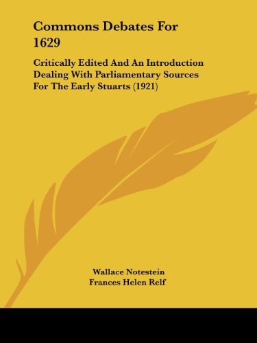 Commons Debates For 1629 Critically Edited And An Introduction Dealing With Parliamentary Sources For The Early Stuarts (1921)