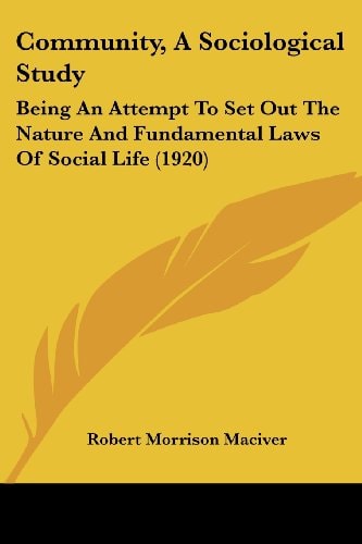 Community, A Sociological Study Being An Attempt To Set Out The Nature And Fundamental Laws Of Social Life (1920)