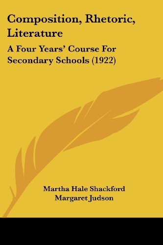 Composition, Rhetoric, Literature A Four Years' Course For Secondary Schools (1922)