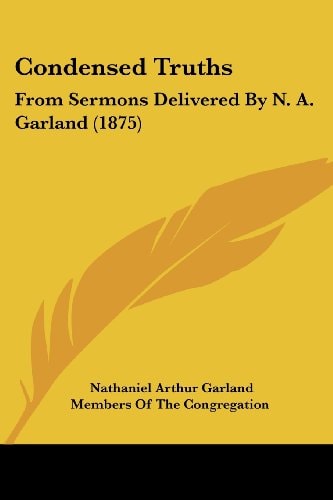 Condensed Truths From Sermons Delivered By N. A. Garland (1875)
