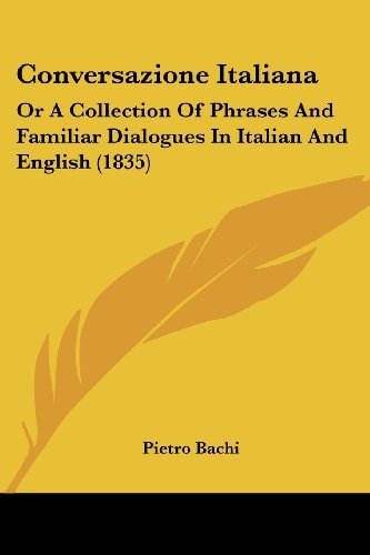 Conversazione Italian Or A Collection of Phrases and Familiar Dialogues in Italian and English (1835)