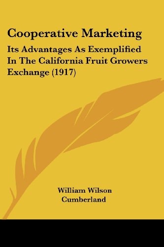 Cooperative Marketing Its Advantages As Exemplified In The California Fruit Growers Exchange (1917)
