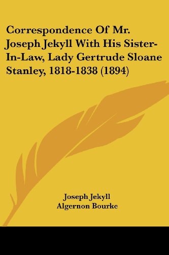 Correspondence Of Mr. Joseph Jekyll With His Sister-In-Law, Lady Gertrude Sloane Stanley, 1818-1838 (1894)