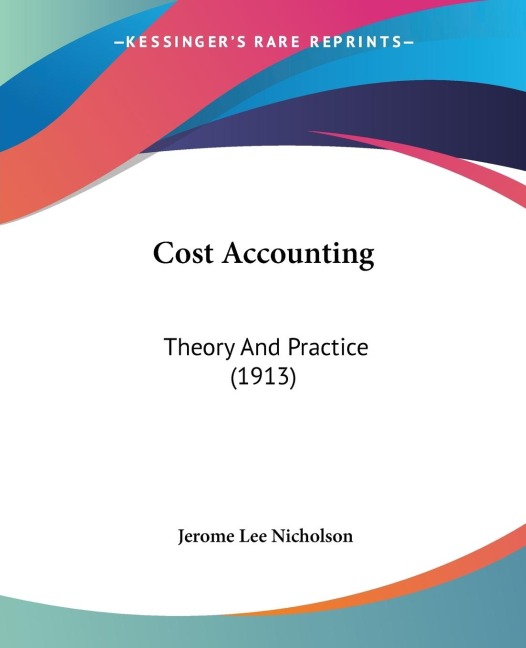 Cost Accounting: Theory And Practice (1913)