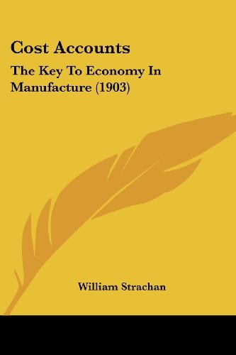 Cost Accounts The Key To Economy In Manufacture (1903)