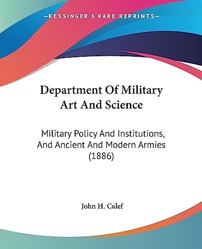 Department Of Military Art And Science Military Policy And Institutions, And Ancient And Modern Armies (1886)