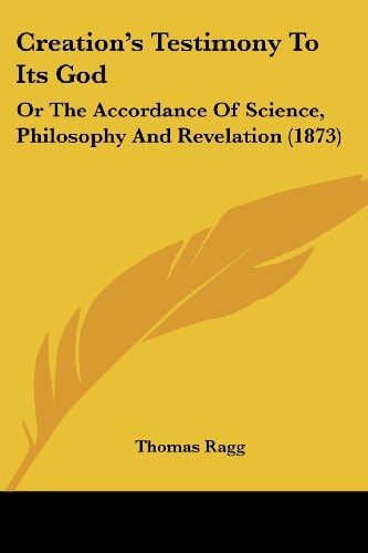 Creation's Testimony to Its God Or the Accordance of Science, Philosophy and Revelation (1873)