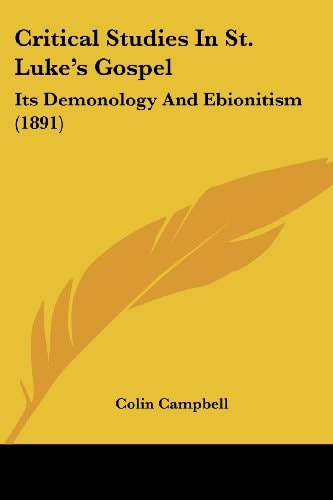 Critical Studies In St. Luke's Gospel Its Demonology And Ebionitism (1891)