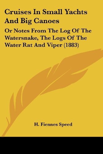 Cruises In Small Yachts And Big Canoes Or Notes From The Log Of The Watersnake, The Logs Of The Water Rat And Viper (1883)