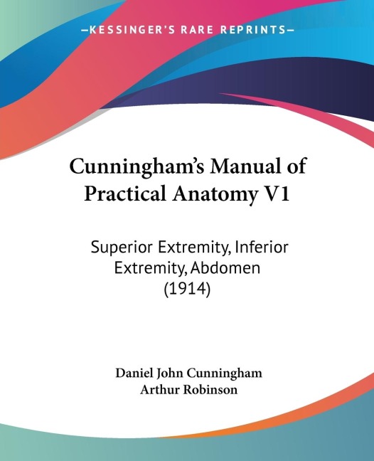 Cunninghams Manual of Practical Anatomy V1: Superior Extremity, Inferior Extremity, Abdomen (1914)