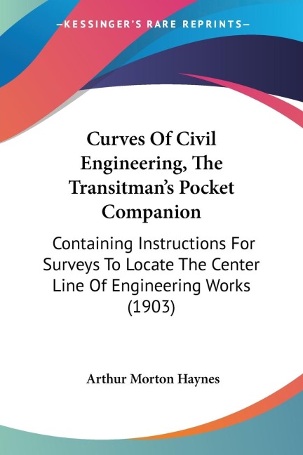 Curves Of Civil Engineering, The Transitmans Pocket Companion: Containing Instructions For Surveys To Locate The Center Line Of Engineering Works (1903)