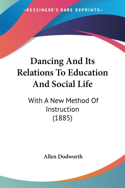 Dancing And Its Relations To Education And Social Life: With A New Method Of Instruction (1885)