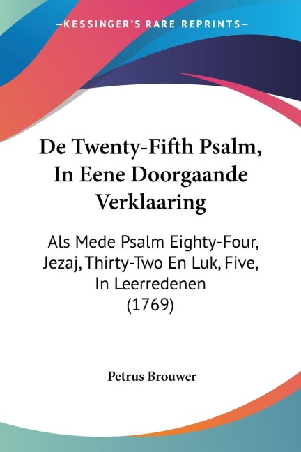 De Twenty-Fifth Psalm, In Eene Doorgaande Verklaaring: Als Mede Psalm Eighty-Four, Jezaj, Thirty-Two En Luk, Five, In Leerredenen (1769)