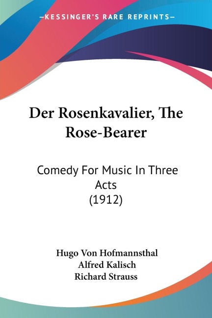Der Rosenkavalier, The Rose-Bearer: Comedy For Music In Three Acts (1912)