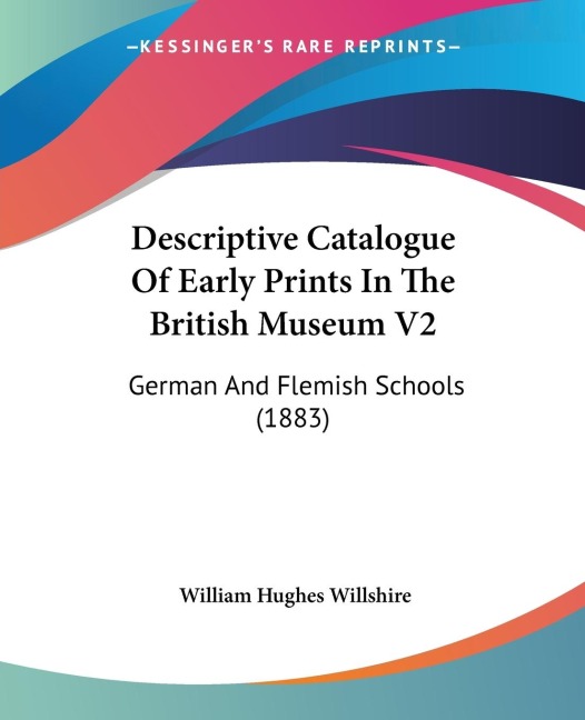 Descriptive Catalogue Of Early Prints In The British Museum V2: German And Flemish Schools (1883)
