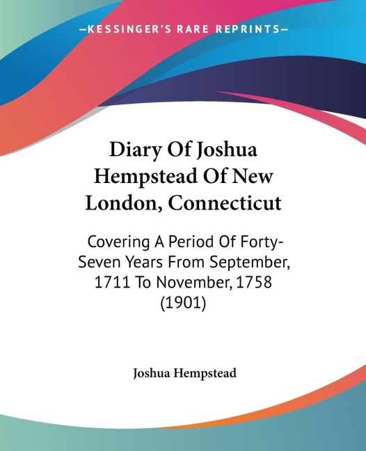 Diary Of Joshua Hempstead Of New London, Connecticut: Covering A Period Of Forty-Seven Years From September, 1711 To November, 1758 (1901)