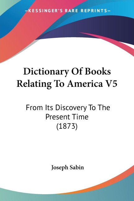 Dictionary Of Books Relating To America V5: From Its Discovery To The Present Time (1873)