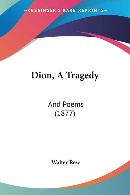 Dion, A Tragedy: And Poems (1877)