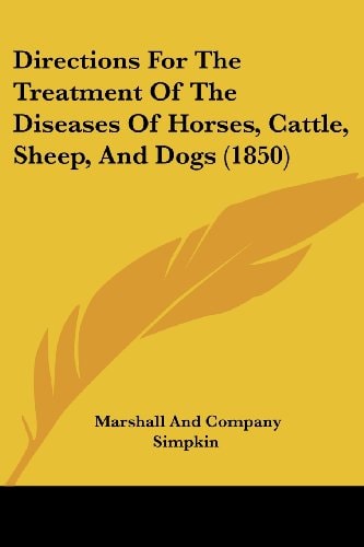 Directions For The Treatment Of The Diseases Of Horses, Cattle, Sheep, And Dogs (1850)