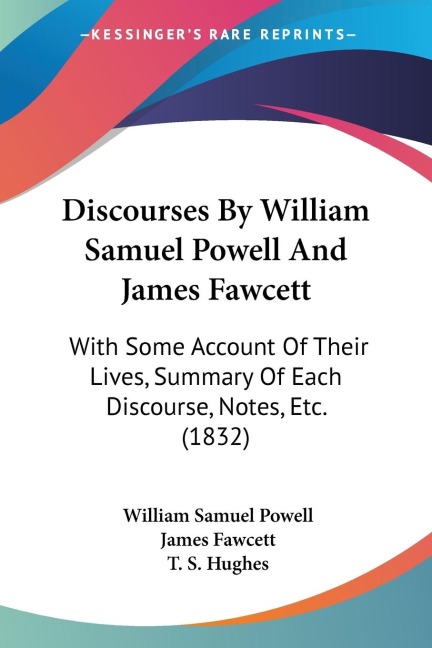Discourses By William Samuel Powell And James Fawcett: With Some Account Of Their Lives, Summary Of Each Discourse, Notes, Etc. (1832)