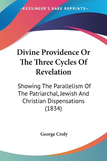 Divine Providence Or The Three Cycles Of Revelation: Showing The Parallelism Of The Patriarchal, Jewish And Christian Dispensations (1834)