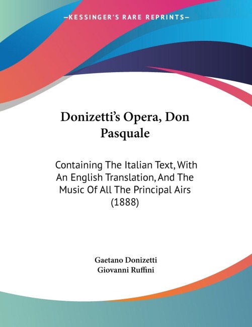 Donizettis Opera, Don Pasquale: Containing The Italian Text, With An English Translation, And The Music Of All The Principal Airs (1888)
