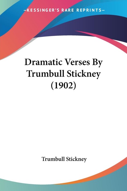 Dramatic Verses By Trumbull Stickney (1902)
