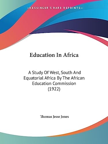 Education In Africa A Study Of West, South And Equatorial Africa By The African Education Commission (1922)