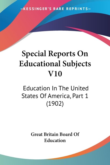 Special Reports On Educational Subjects V10: Education In The United States Of America, Part 1 (1902)