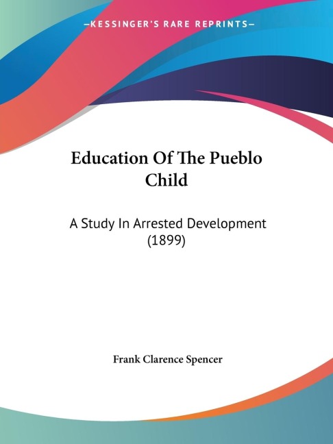 Education Of The Pueblo Child: A Study In Arrested Development (1899)