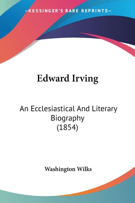 Edward Irving: An Ecclesiastical And Literary Biography (1854)
