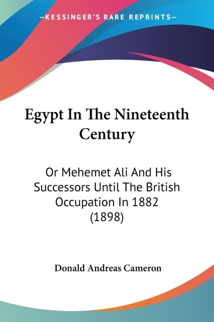Egypt In The Nineteenth Century: Or Mehemet Ali And His Successors Until The British Occupation In 1882 (1898)
