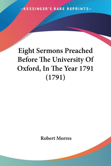 Eight Sermons Preached Before The University Of Oxford, In The Year 1791 (1791)