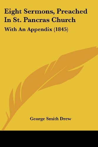 Eight Sermons, Preached in St Pancras Church With an Appendix (1845)